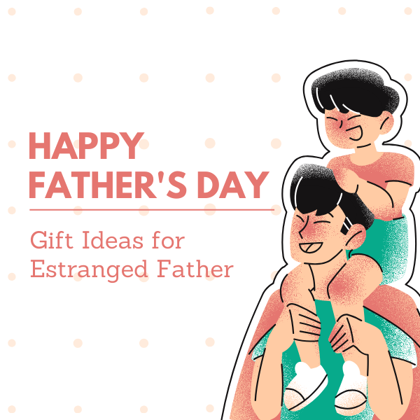 Father’s Day Gift Ideas for Estranged Father