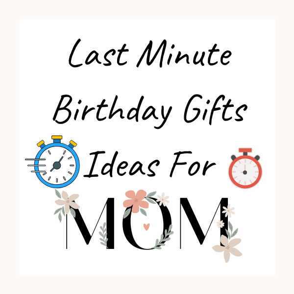 Last Minute Birthday Gifts Ideas For Mom